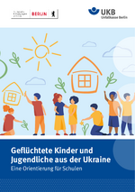 Geflüchtete Kinder und Jugendliche aus der Ukraine – eine Orientierung für Schulen und Lehrkräfte